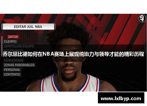 乔尔恩比德如何在NBA赛场上展现统治力与领导才能的精彩历程